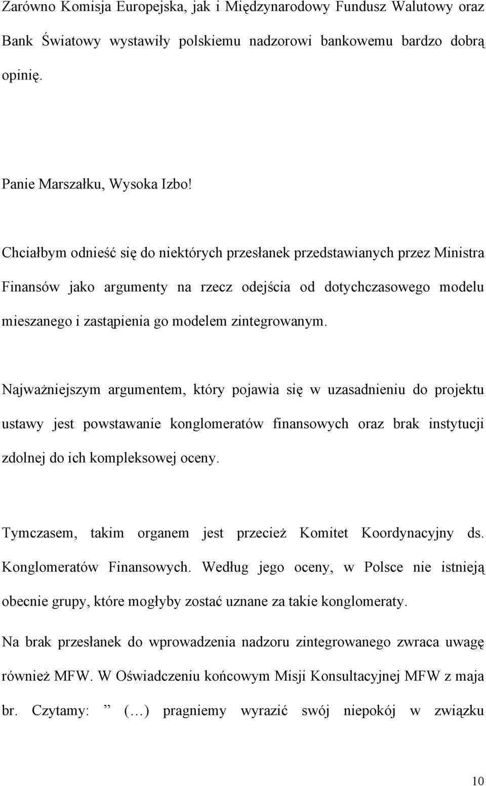 Najważniejszym argumentem, który pojawia się w uzasadnieniu do projektu ustawy jest powstawanie konglomeratów finansowych oraz brak instytucji zdolnej do ich kompleksowej oceny.