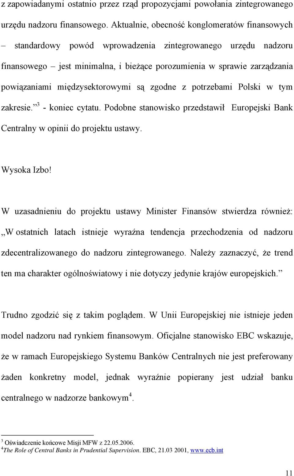 międzysektorowymi są zgodne z potrzebami Polski w tym zakresie. 3 - koniec cytatu. Podobne stanowisko przedstawił Europejski Bank Centralny w opinii do projektu ustawy. Wysoka Izbo!