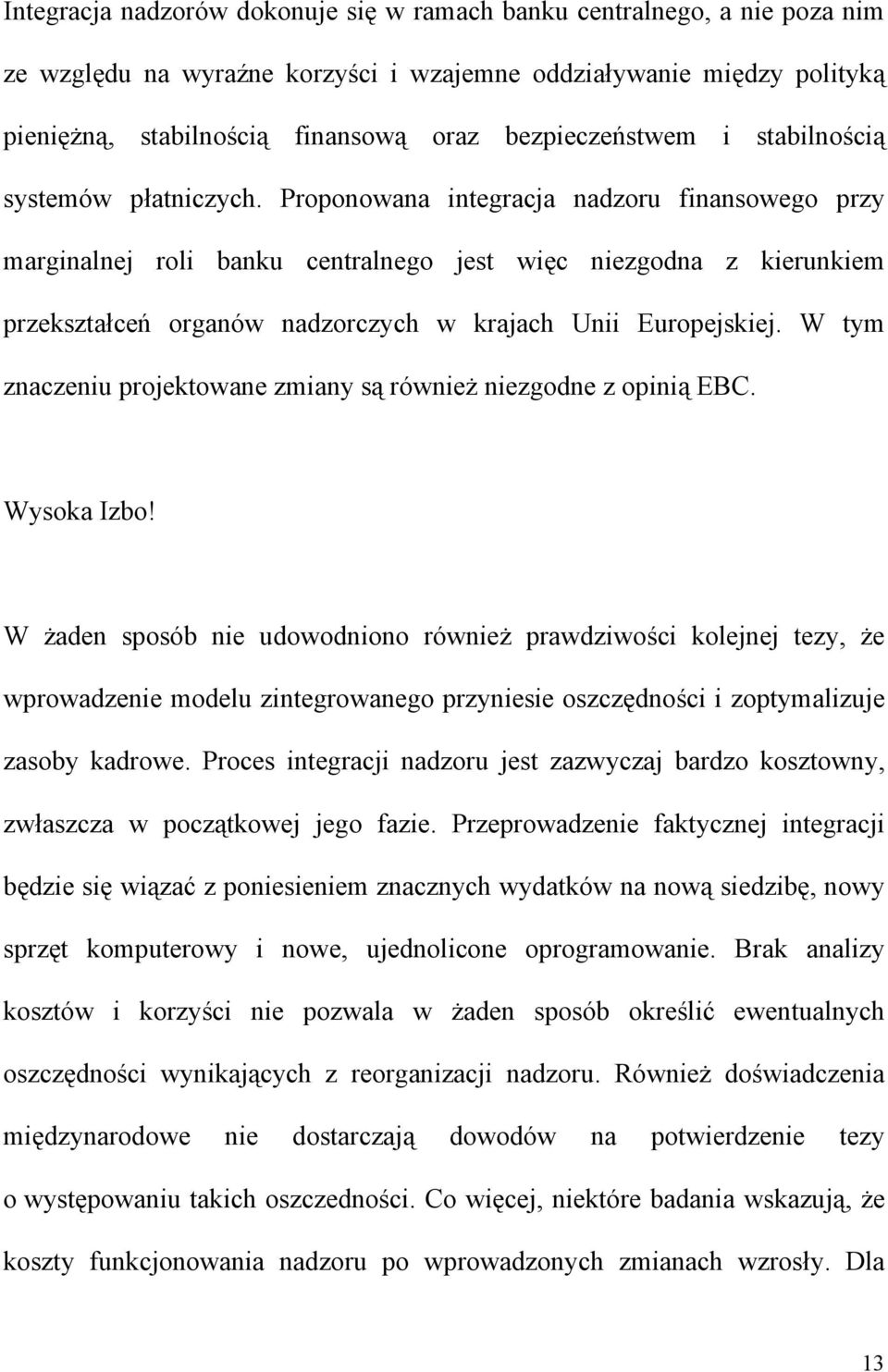 Proponowana integracja nadzoru finansowego przy marginalnej roli banku centralnego jest więc niezgodna z kierunkiem przekształceń organów nadzorczych w krajach Unii Europejskiej.