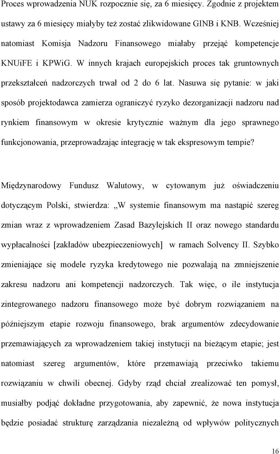 Nasuwa się pytanie: w jaki sposób projektodawca zamierza ograniczyć ryzyko dezorganizacji nadzoru nad rynkiem finansowym w okresie krytycznie ważnym dla jego sprawnego funkcjonowania, przeprowadzając