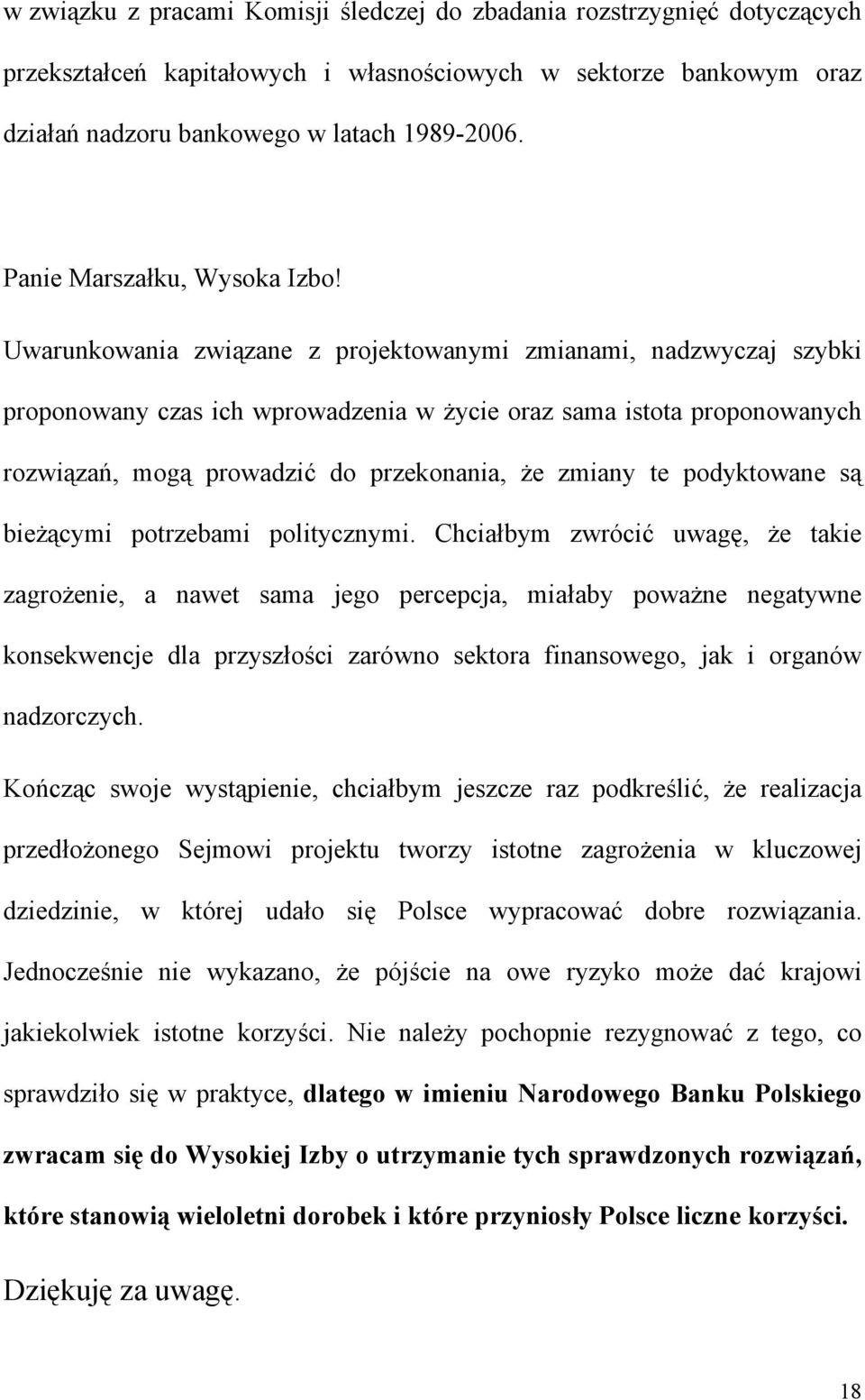 Uwarunkowania związane z projektowanymi zmianami, nadzwyczaj szybki proponowany czas ich wprowadzenia w życie oraz sama istota proponowanych rozwiązań, mogą prowadzić do przekonania, że zmiany te