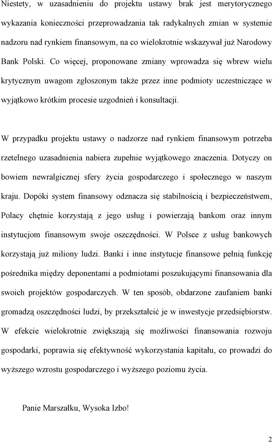 Co więcej, proponowane zmiany wprowadza się wbrew wielu krytycznym uwagom zgłoszonym także przez inne podmioty uczestniczące w wyjątkowo krótkim procesie uzgodnień i konsultacji.