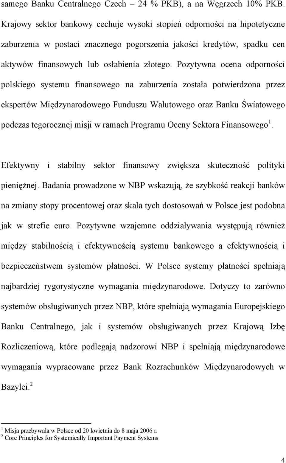 Pozytywna ocena odporności polskiego systemu finansowego na zaburzenia została potwierdzona przez ekspertów Międzynarodowego Funduszu Walutowego oraz Banku Światowego podczas tegorocznej misji w