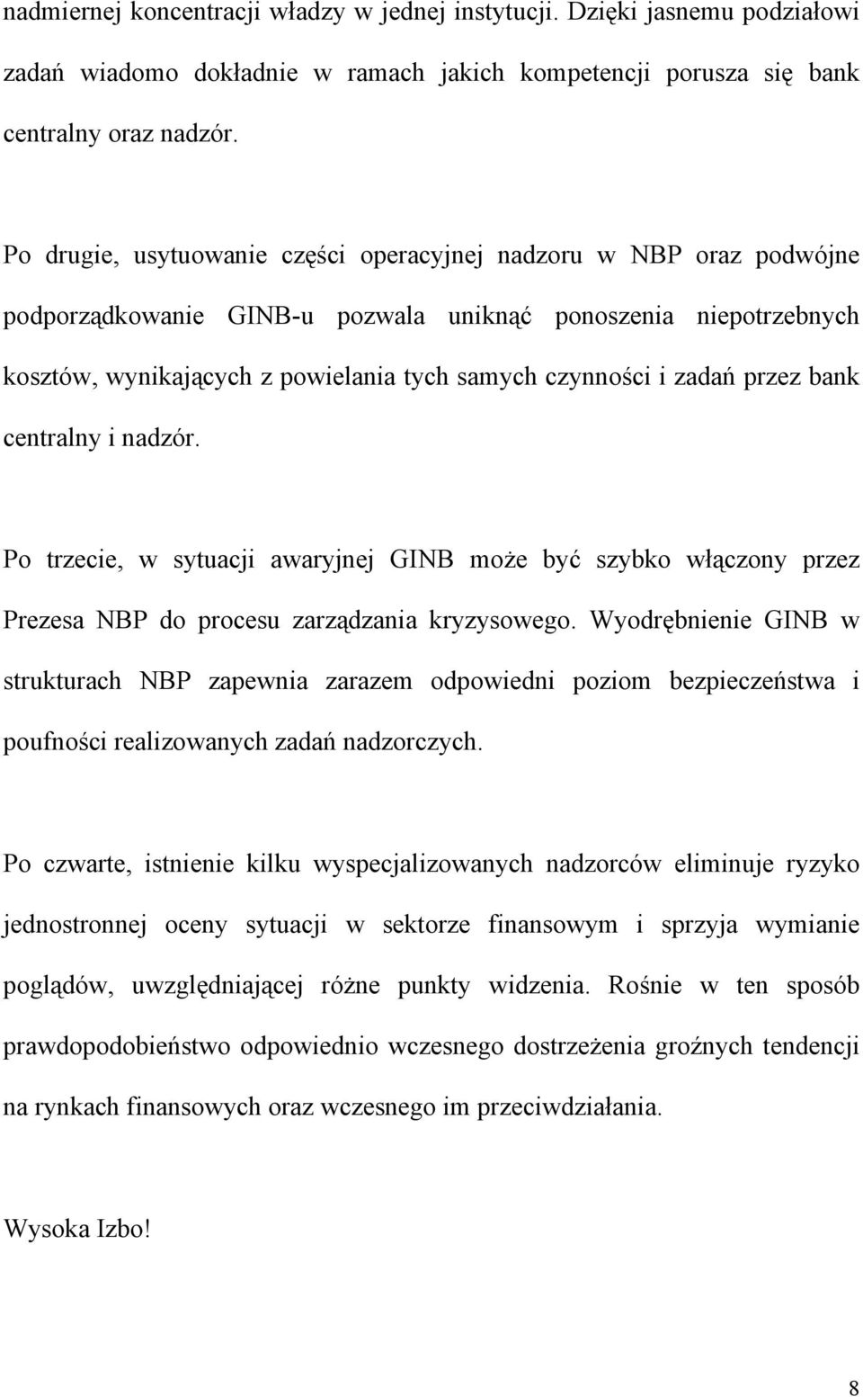 zadań przez bank centralny i nadzór. Po trzecie, w sytuacji awaryjnej GINB może być szybko włączony przez Prezesa NBP do procesu zarządzania kryzysowego.