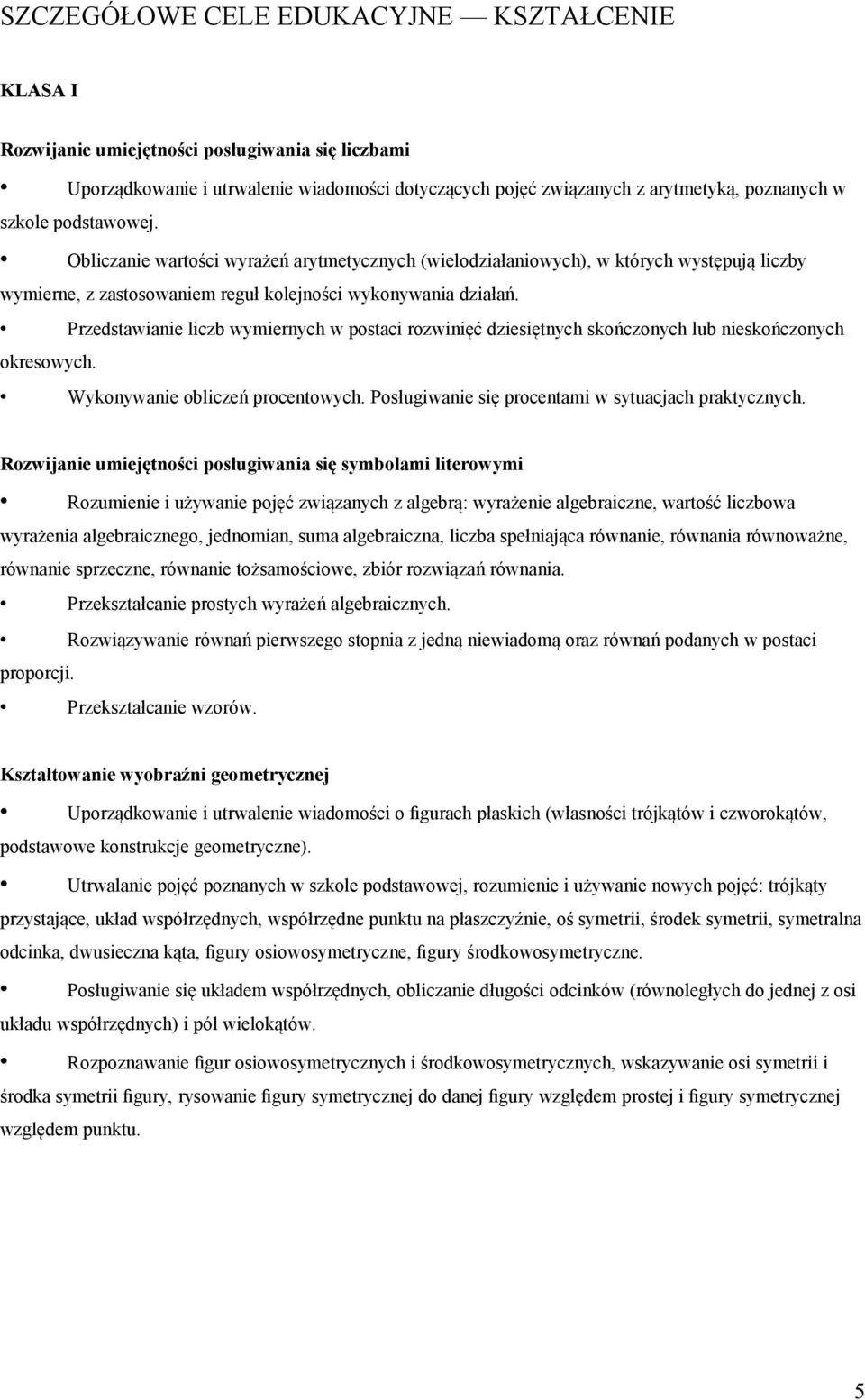 Przedstawianie liczb wymiernych w postaci rozwinięć dziesiętnych skończonych lub nieskończonych okresowych. Wykonywanie obliczeń procentowych. Posługiwanie się procentami w sytuacjach praktycznych.