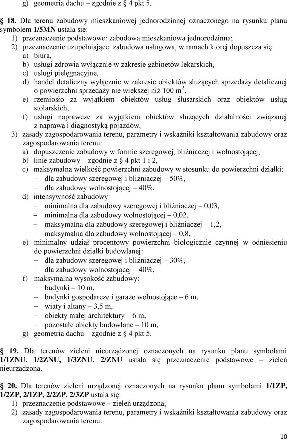 uzupełniające: zabudowa usługowa, w ramach której dopuszcza się: a) biura, b) usługi zdrowia wyłącznie w zakresie gabinetów lekarskich, c) usługi pielęgnacyjne, d) handel detaliczny wyłącznie w