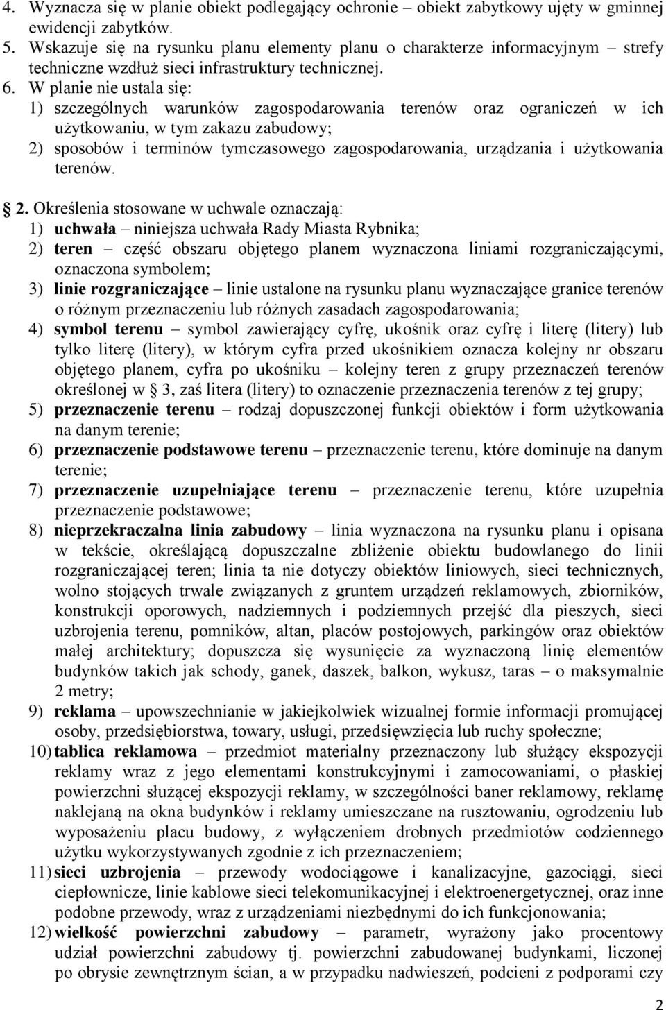 W planie nie ustala się: 1) szczególnych warunków zagospodarowania terenów oraz ograniczeń w ich użytkowaniu, w tym zakazu zabudowy; 2) sposobów i terminów tymczasowego zagospodarowania, urządzania i