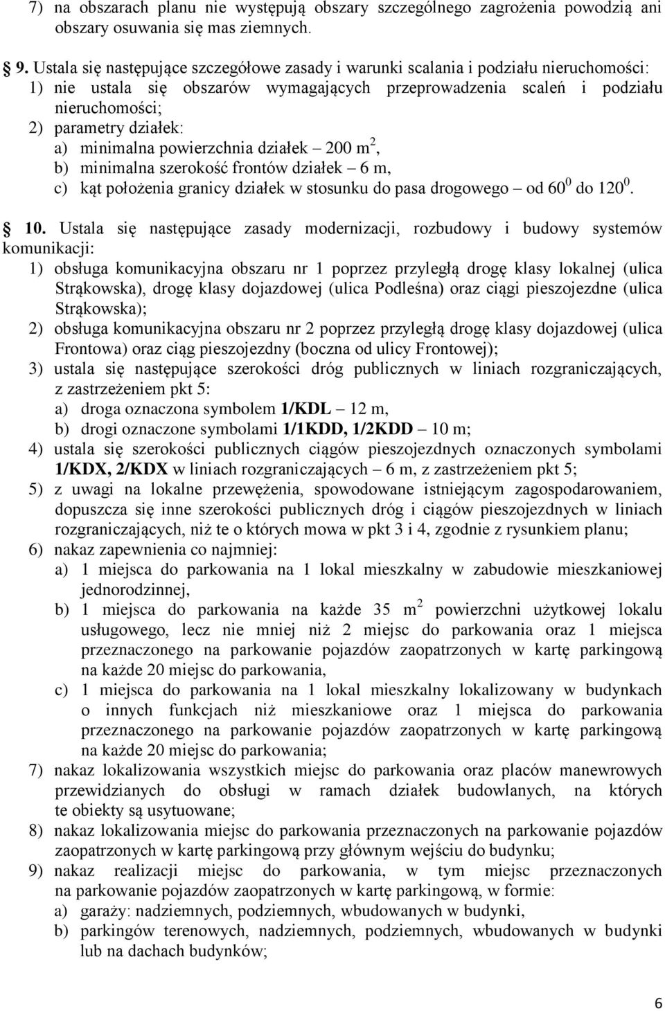 a) minimalna powierzchnia działek 200 m 2, b) minimalna szerokość frontów działek 6 m, c) kąt położenia granicy działek w stosunku do pasa drogowego od 60 0 do 120 0. 10.