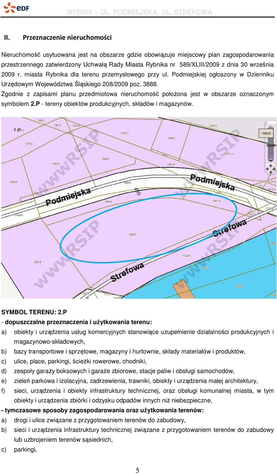 Zgodnie z zapisami planu przedmiotowa nieruchomość położona jest w obszarze oznaczonym symbolem 2.P - tereny obiektów produkcyjnych, składów i magazynów. SYMBOL TERENU: 2.