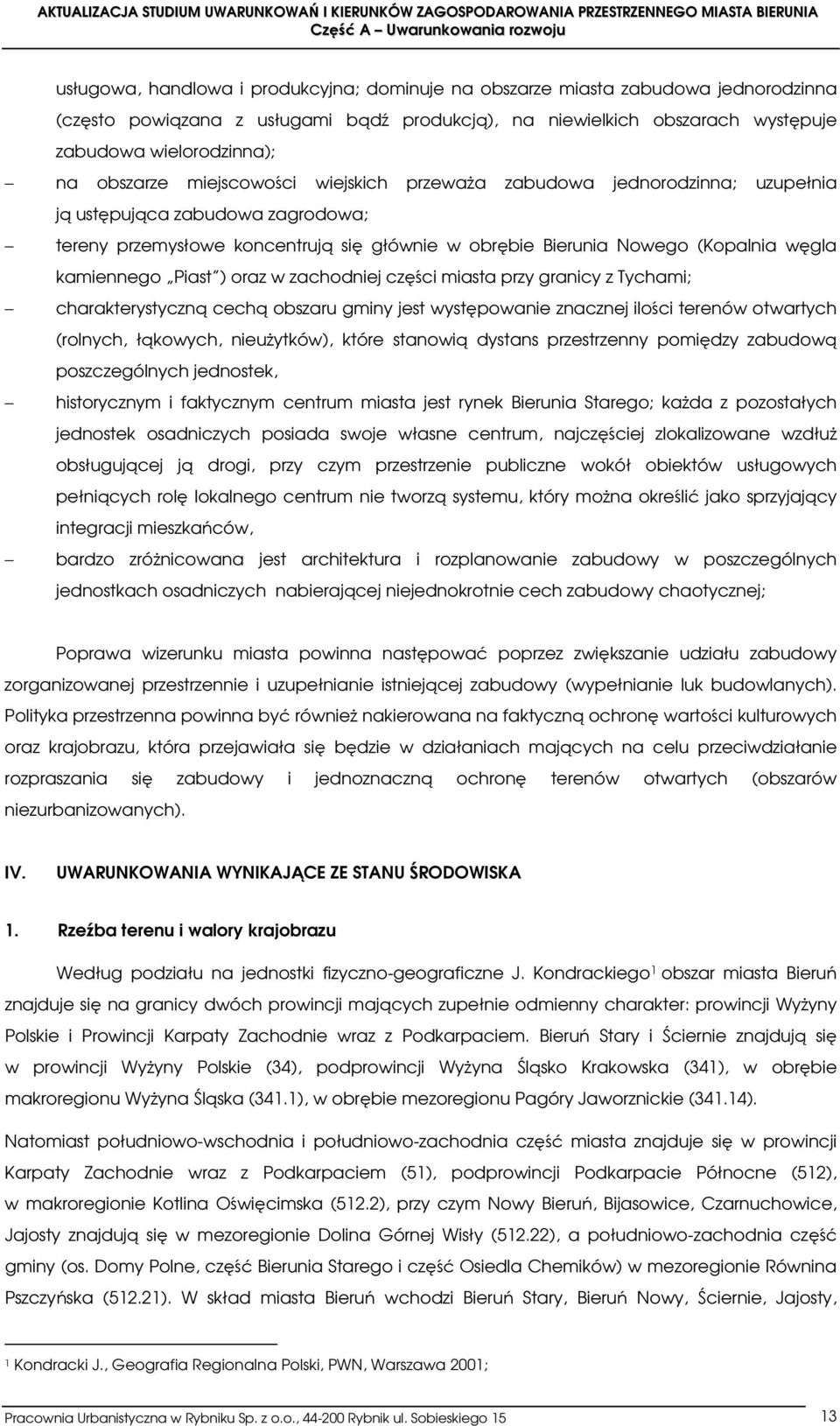 kamiennego Piast ) oraz w zachodniej części miasta przy granicy z Tychami; charakterystyczną cechą obszaru gminy jest występowanie znacznej ilości terenów otwartych (rolnych, łąkowych, nieużytków),