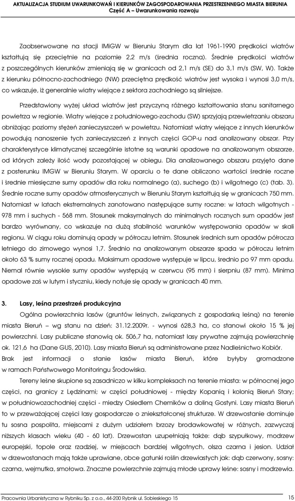 Także z kierunku północno-zachodniego (NW) przeciętna prędkość wiatrów jest wysoka i wynosi 3,0 m/s, co wskazuje, iż generalnie wiatry wiejące z sektora zachodniego są silniejsze.