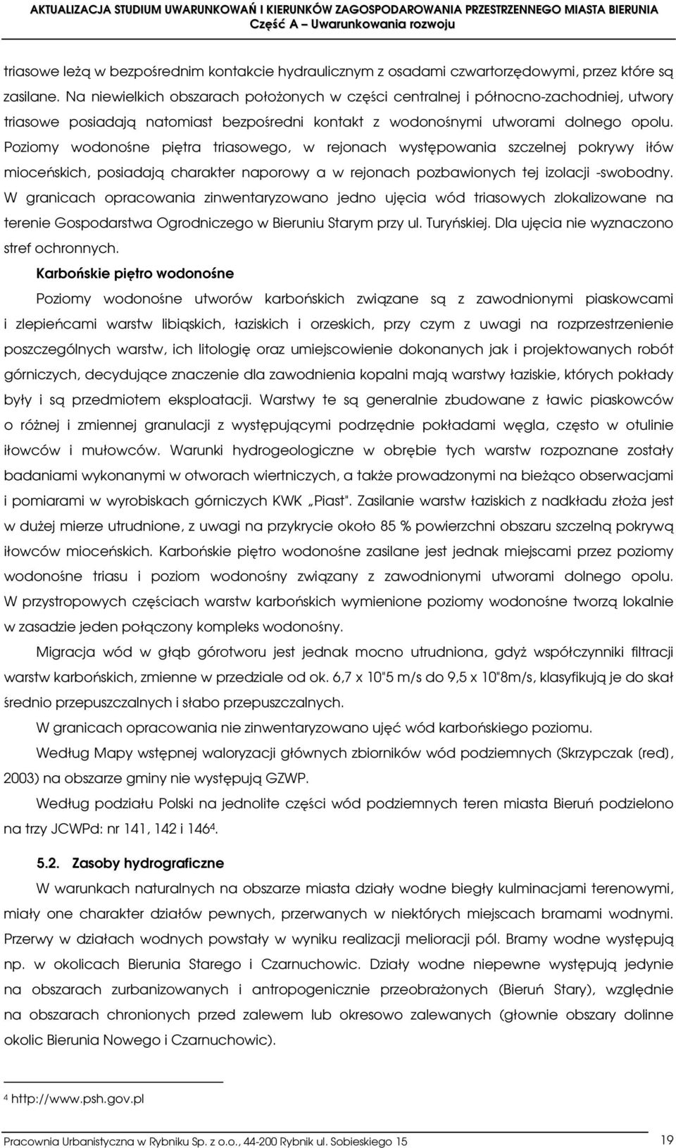 Poziomy wodonośne piętra triasowego, w rejonach występowania szczelnej pokrywy iłów mioceńskich, posiadają charakter naporowy a w rejonach pozbawionych tej izolacji -swobodny.