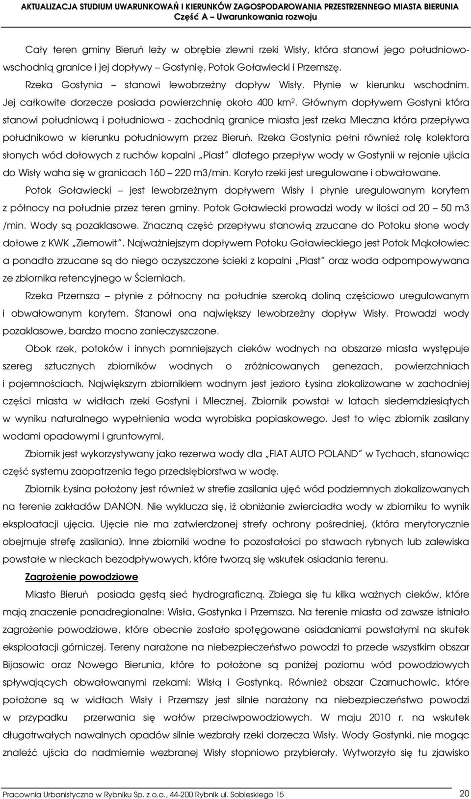 Głównym dopływem Gostyni która stanowi południową i południowa - zachodnią granice miasta jest rzeka Mleczna która przepływa południkowo w kierunku południowym przez Bieruń.