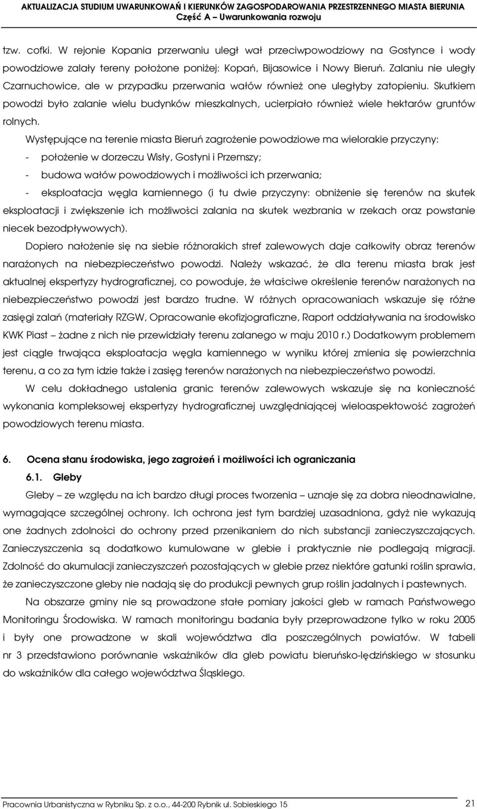 Skutkiem powodzi było zalanie wielu budynków mieszkalnych, ucierpiało również wiele hektarów gruntów rolnych.