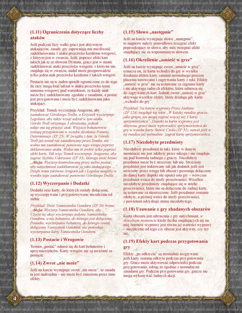 Jeśli, poprzez efekt kart takich jak te ze słowem Dystans, gracz jest w stanie zadeklarować ataki przeciwko wrogom, z którymi nie znajduje się w zwarciu, nadal może przeprowadzić tylko jeden atak