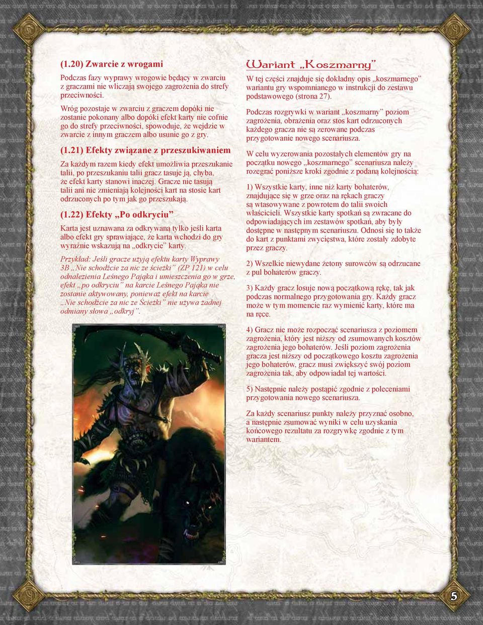 21) Efekty związane z przeszukiwaniem Za każdym razem kiedy efekt umożliwia przeszukanie talii, po przeszukaniu talii gracz tasuje ją, chyba, że efekt karty stanowi inaczej.