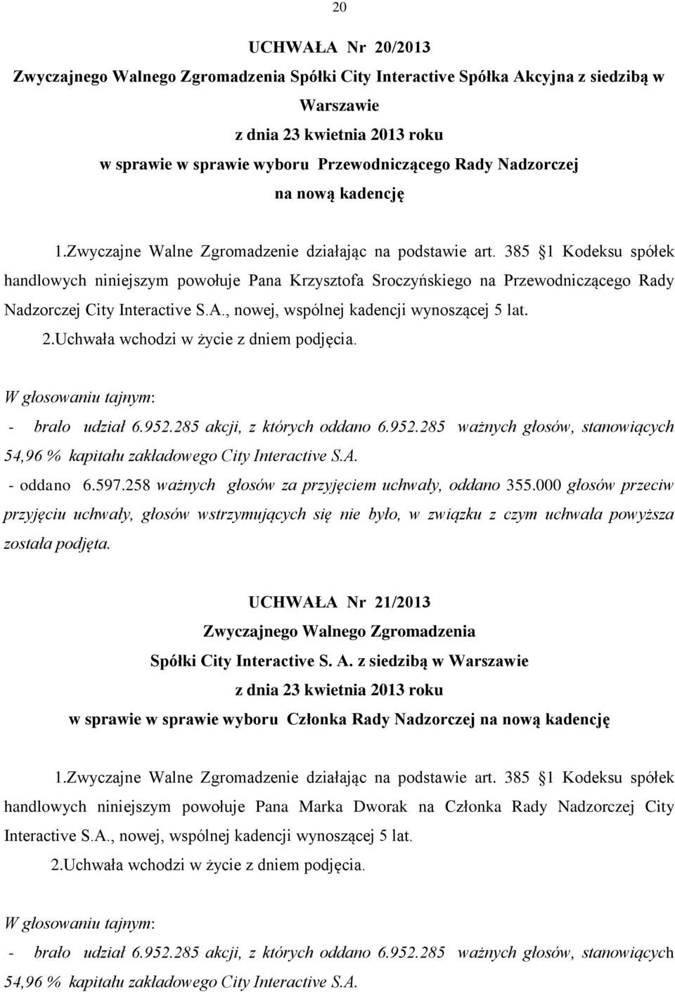 , nowej, wspólnej kadencji wynoszącej 5 lat. - oddano 6.597.258 ważnych głosów za przyjęciem uchwały, oddano 355.