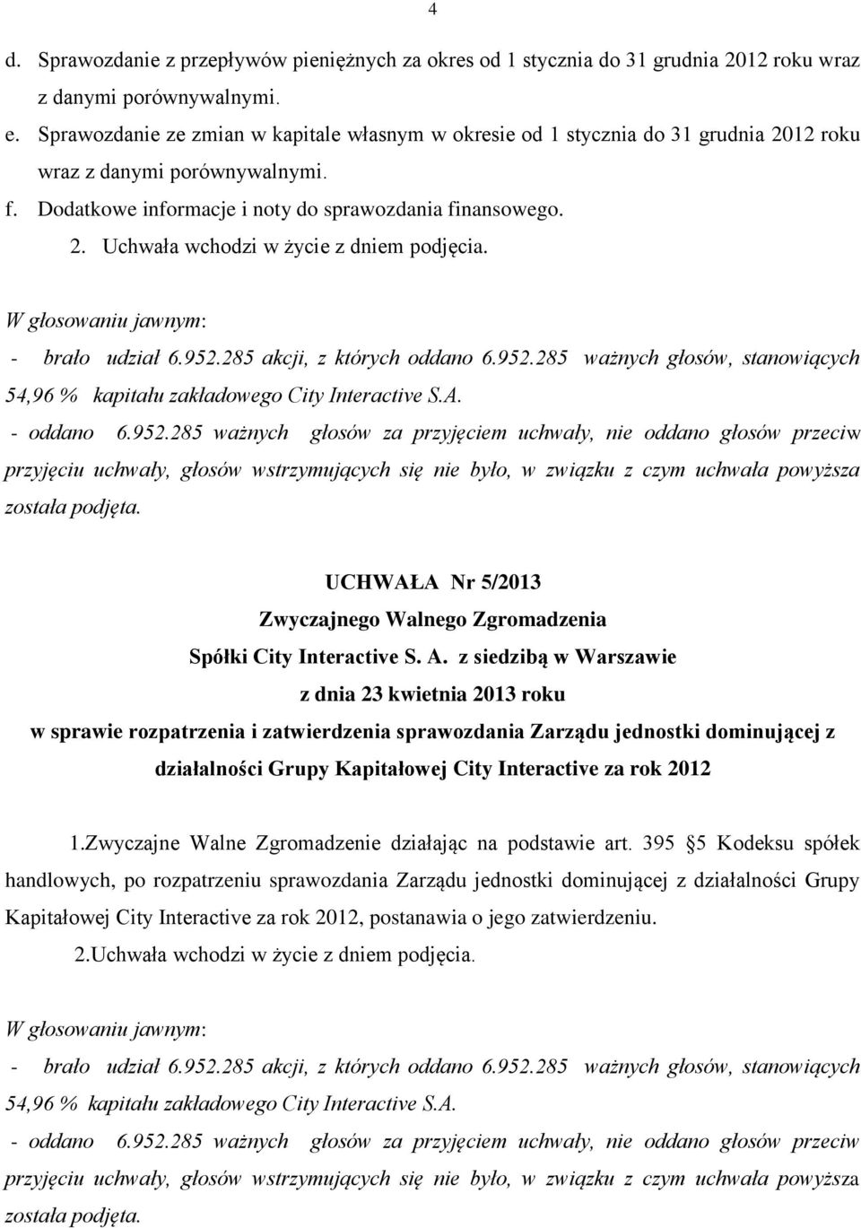 W głosowaniu jawnym: UCHWAŁA Nr 5/2013 w sprawie rozpatrzenia i zatwierdzenia sprawozdania Zarządu jednostki dominującej z działalności Grupy Kapitałowej City Interactive za rok 2012 1.