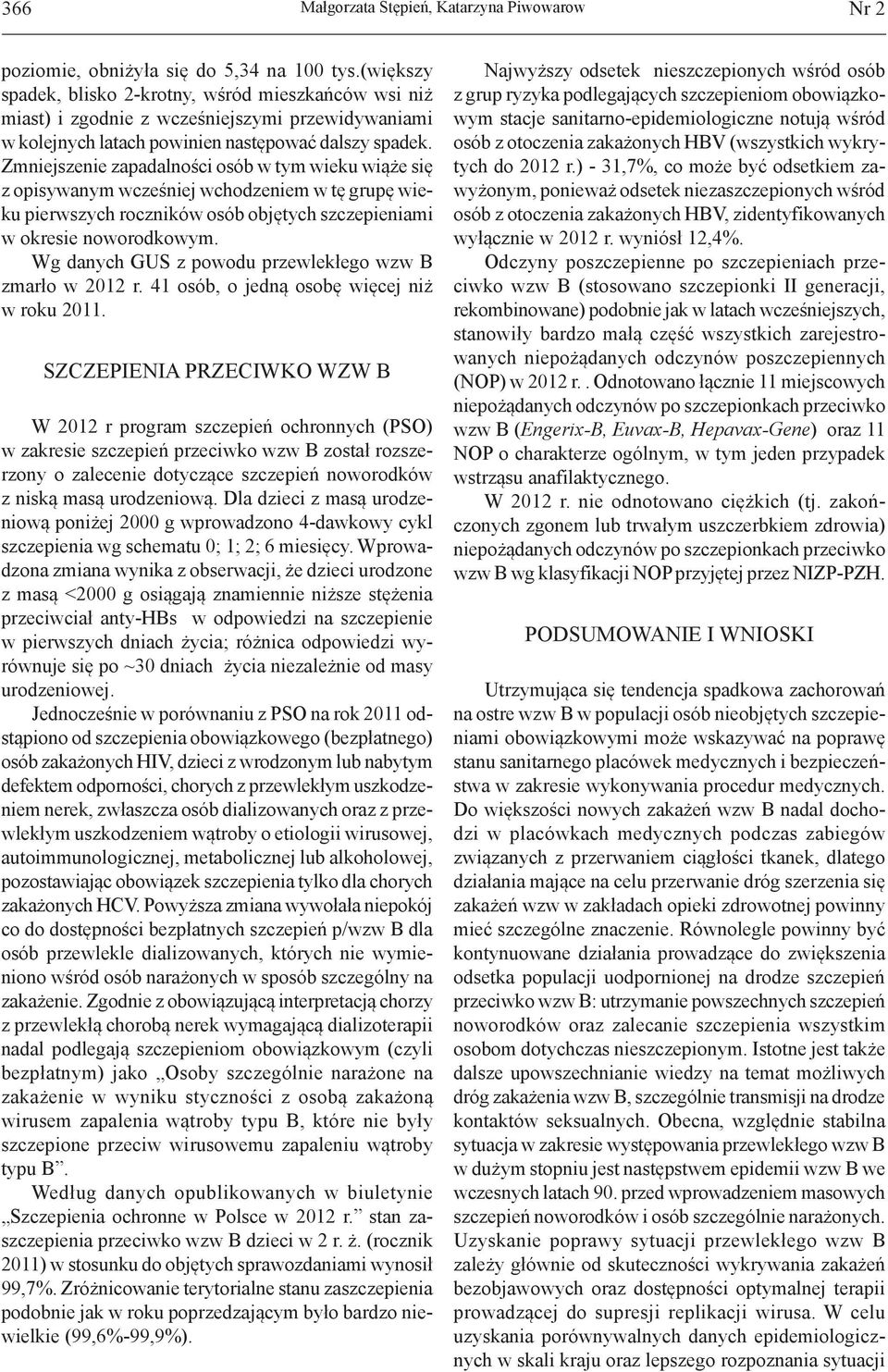 Zmniejszenie zapadalności osób w tym wieku wiąże się z opisywanym wcześniej wchodzeniem w tę grupę wieku pierwszych roczników osób objętych szczepieniami w okresie noworodkowym.