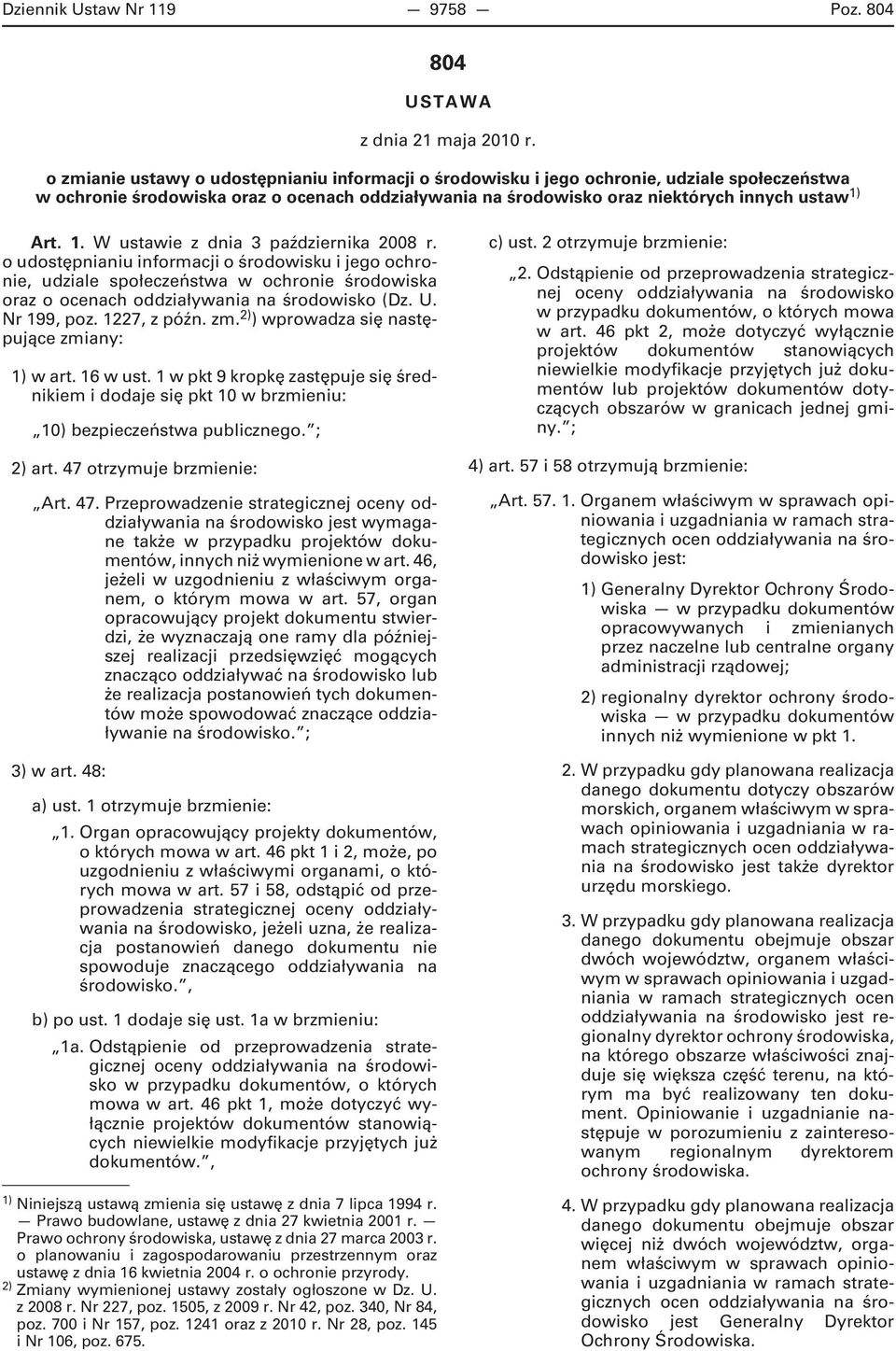 Art. 1. W ustawie z dnia 3 października 2008 r. o udostępnianiu informacji o środowisku i jego ochronie, udziale społeczeństwa w ochronie środowiska oraz o ocenach oddziaływania na środowisko (Dz. U.