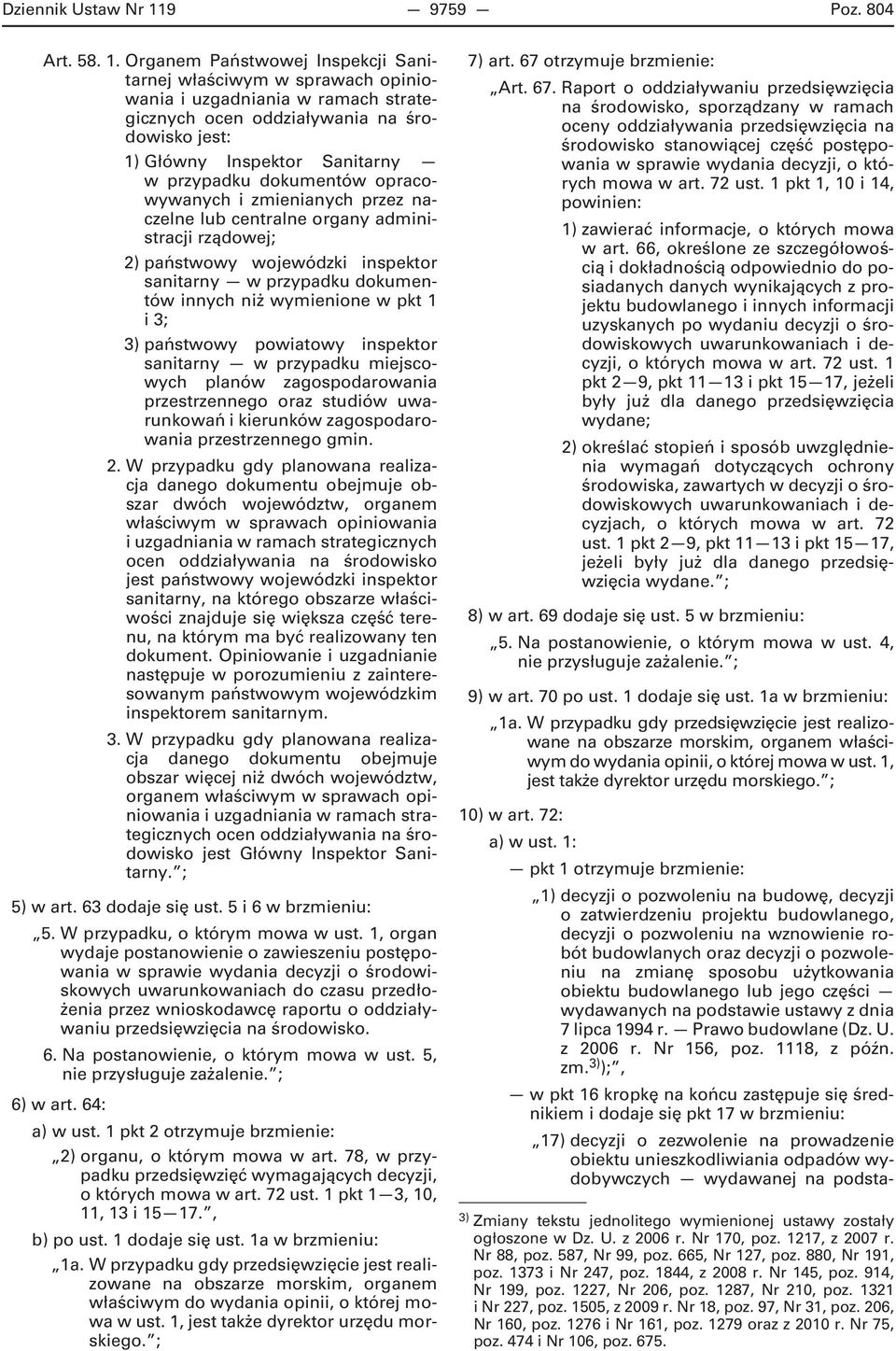 Organem Państwowej Inspekcji Sanitarnej właściwym w sprawach opiniowania jest: 1) Główny Inspektor Sanitarny w przypadku dokumentów opracowywanych i zmienianych przez naczelne lub centralne organy