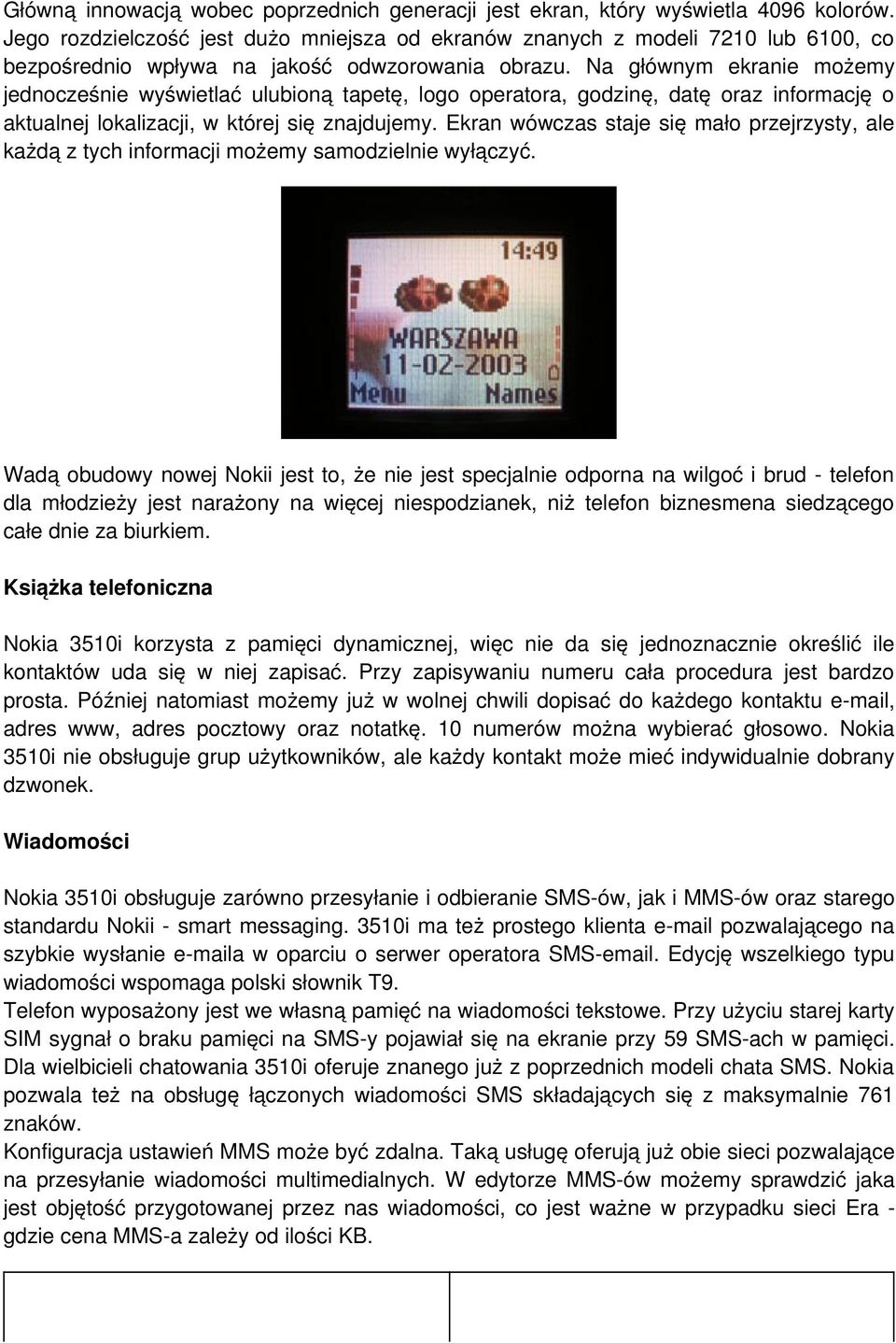 Na głównym ekranie możemy jednocześnie wyświetlać ulubioną tapetę, logo operatora, godzinę, datę oraz informację o aktualnej lokalizacji, w której się znajdujemy.