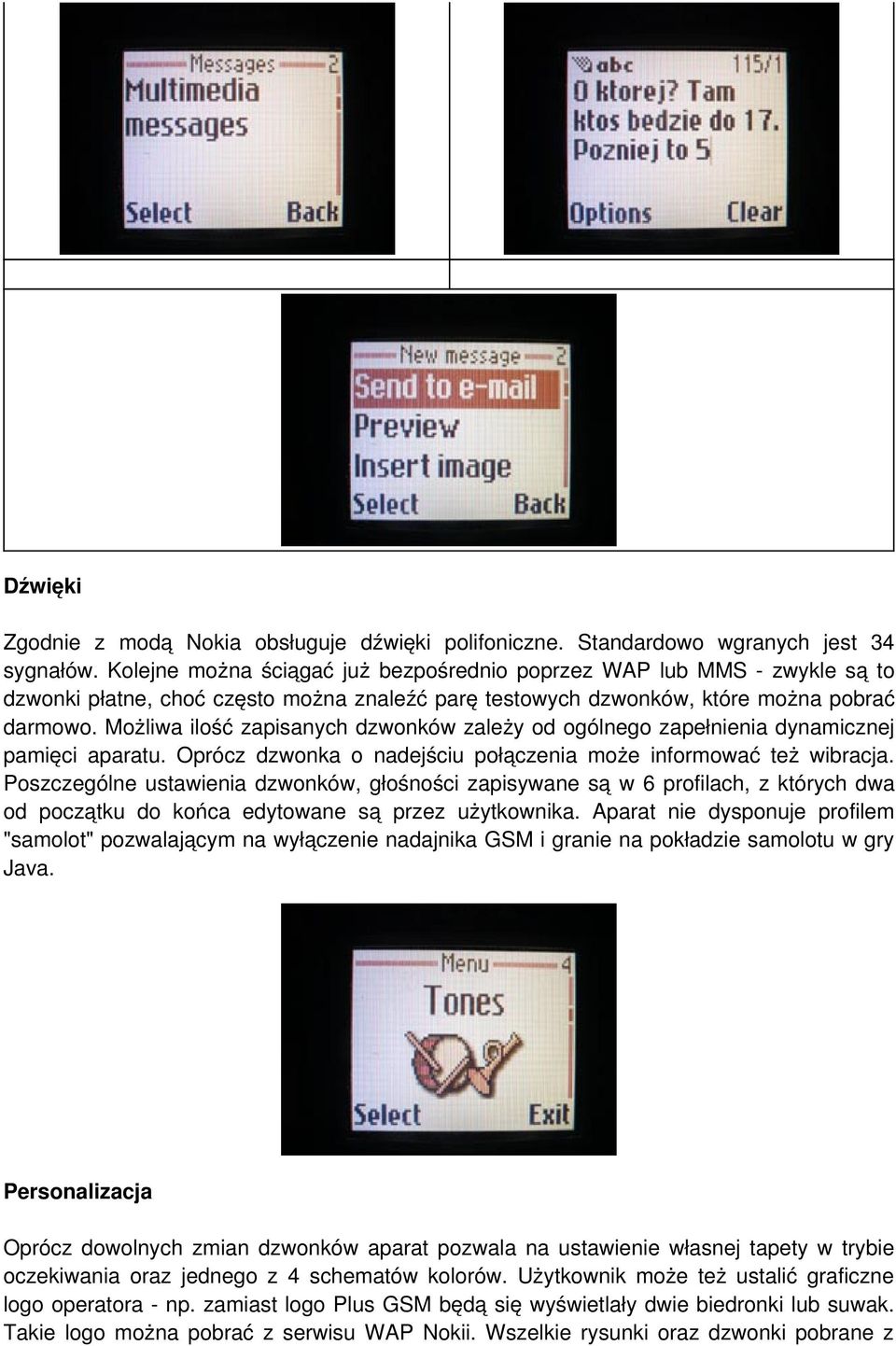 Możliwa ilość zapisanych dzwonków zależy od ogólnego zapełnienia dynamicznej pamięci aparatu. Oprócz dzwonka o nadejściu połączenia może informować też wibracja.
