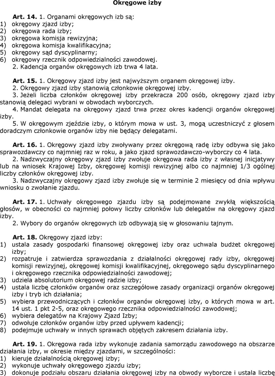 odpowiedzialności zawodowej. 2. Kadencja organów okręgowych izb trwa 4 lata. Art. 15. 1. Okręgowy zjazd izby jest najwyższym organem okręgowej izby. 2. Okręgowy zjazd izby stanowią członkowie okręgowej izby.