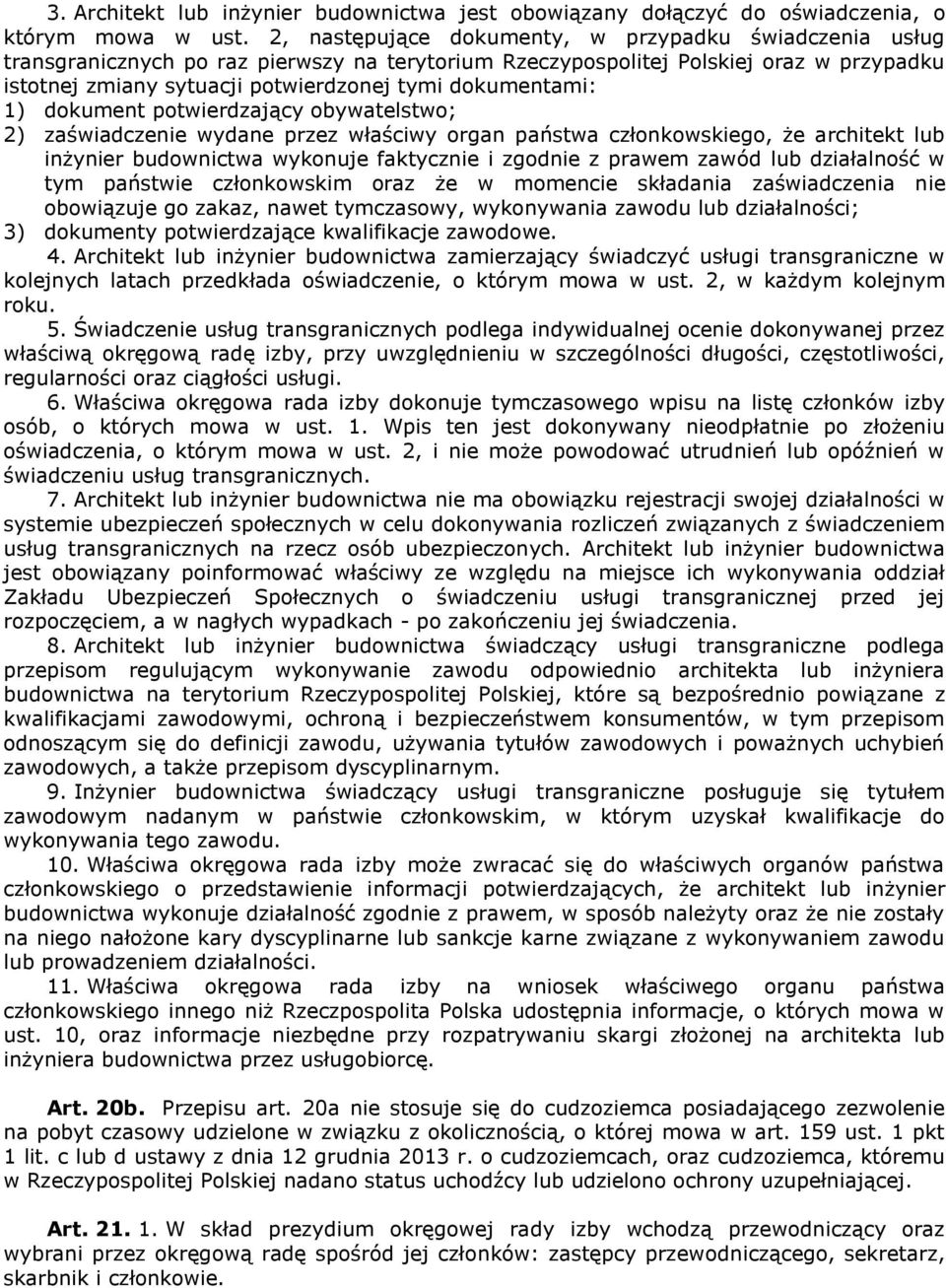 dokumentami: 1) dokument potwierdzający obywatelstwo; 2) zaświadczenie wydane przez właściwy organ państwa członkowskiego, że architekt lub inżynier budownictwa wykonuje faktycznie i zgodnie z prawem