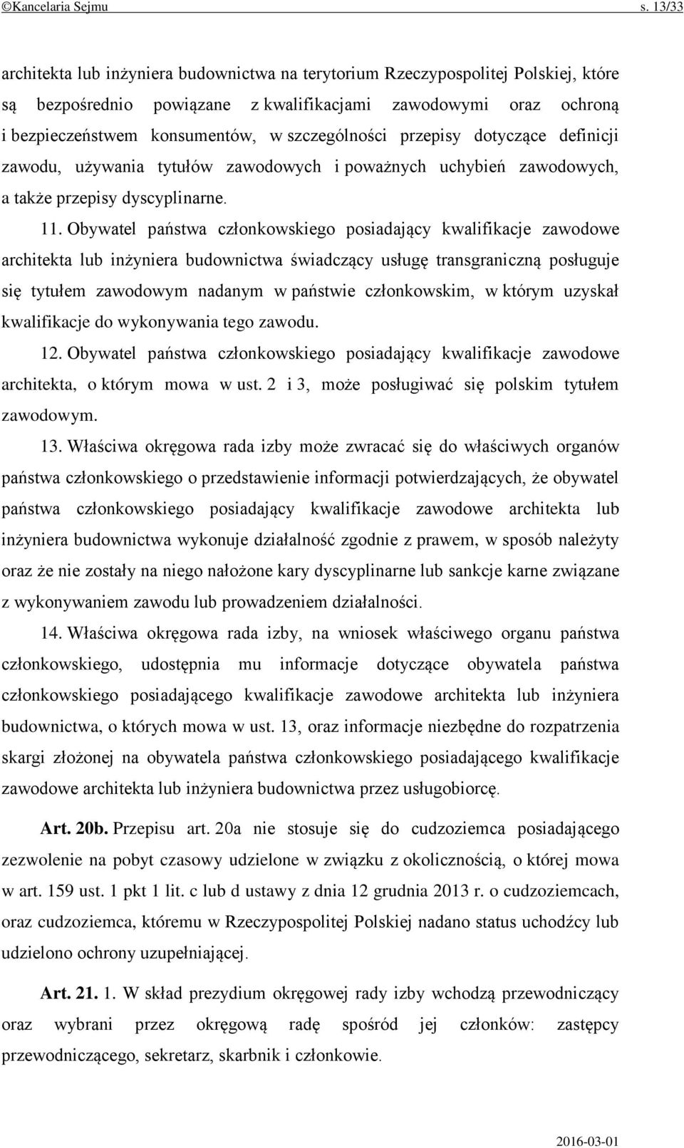 szczególności przepisy dotyczące definicji zawodu, używania tytułów zawodowych i poważnych uchybień zawodowych, a także przepisy dyscyplinarne. 11.