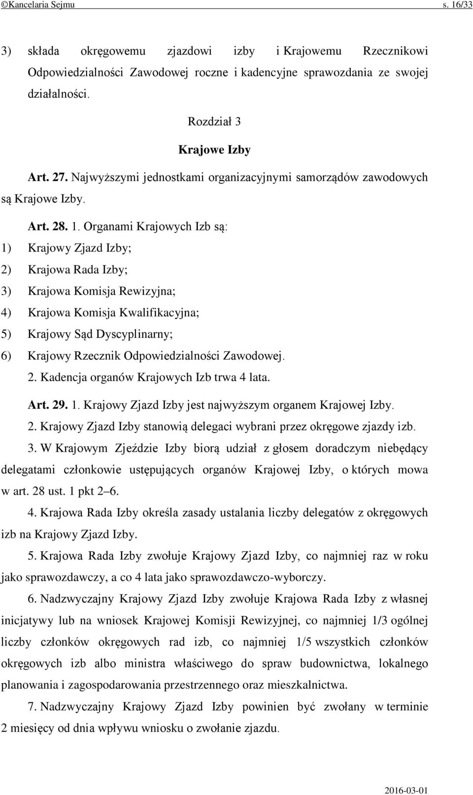 Organami Krajowych Izb są: 1) Krajowy Zjazd Izby; 2) Krajowa Rada Izby; 3) Krajowa Komisja Rewizyjna; 4) Krajowa Komisja Kwalifikacyjna; 5) Krajowy Sąd Dyscyplinarny; 6) Krajowy Rzecznik