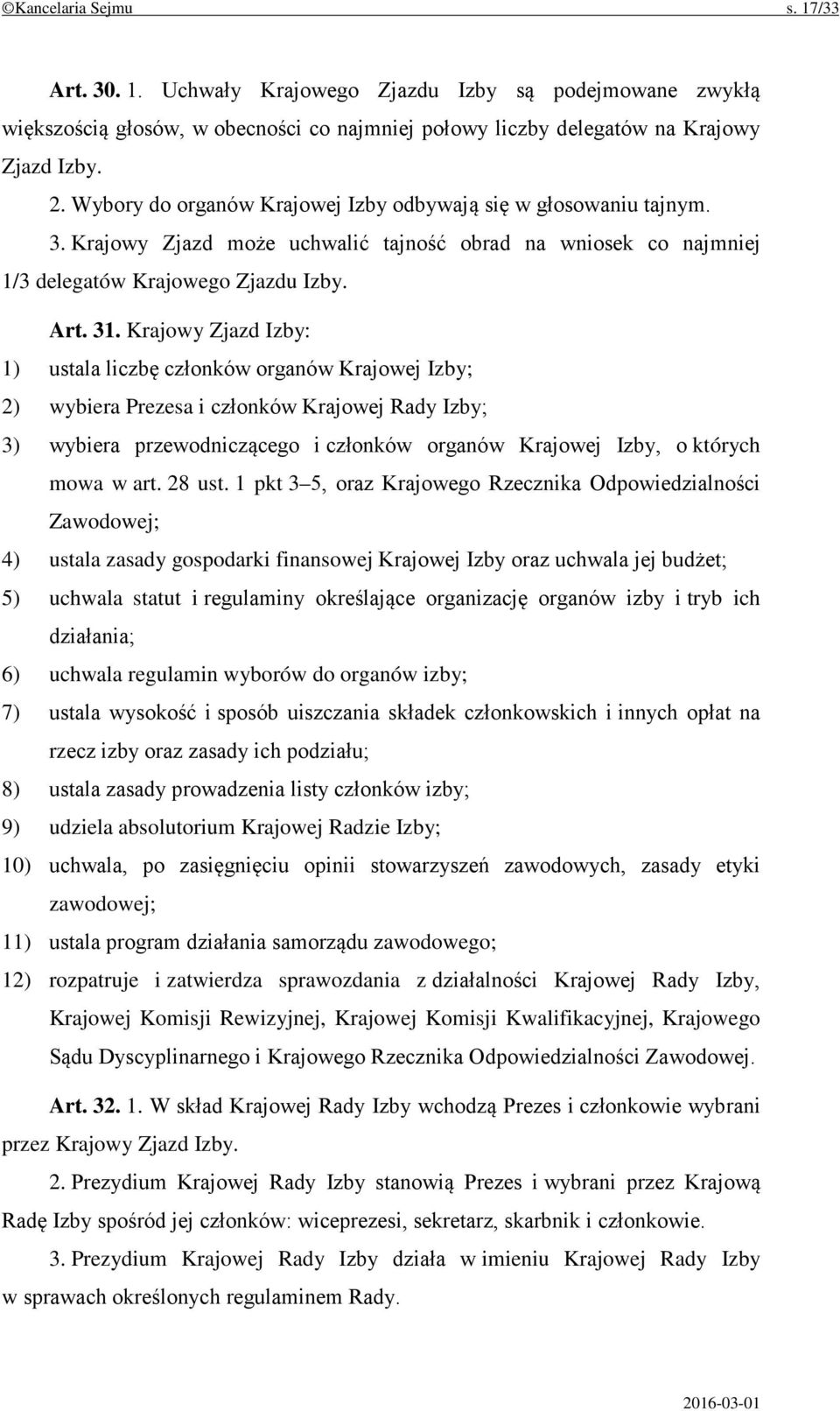 Krajowy Zjazd Izby: 1) ustala liczbę członków organów Krajowej Izby; 2) wybiera Prezesa i członków Krajowej Rady Izby; 3) wybiera przewodniczącego i członków organów Krajowej Izby, o których mowa w