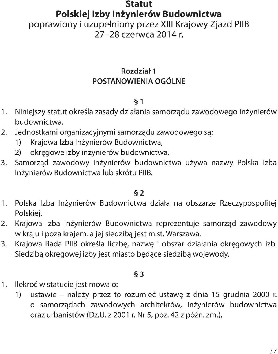Jednostkami organizacyjnymi samorządu zawodowego są: 1) Krajowa Izba Inżynierów Budownictwa, 2) okręgowe izby inżynierów budownictwa. 3.