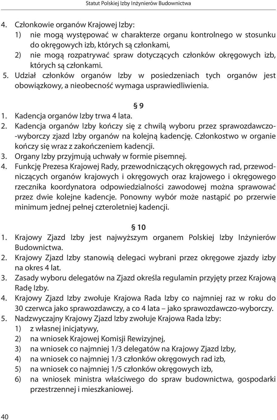 Kadencja organów Izby kończy się z chwilą wyboru przez sprawozdawczo- -wyborczy zjazd Izby organów na kolejną kadencję. Członkostwo w organie kończy się wraz z zakończeniem kadencji. 3.
