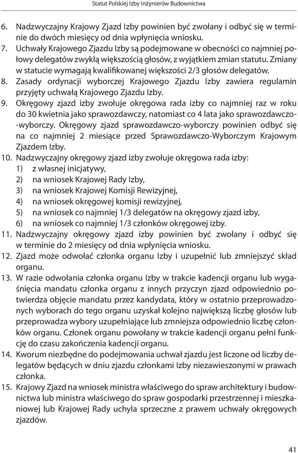 Zmiany w statucie wymagają kwalifikowanej większości 2/3 głosów delegatów. 8. Zasady ordynacji wyborczej Krajowego Zjazdu Izby zawiera regulamin przyjęty uchwałą Krajowego Zjazdu Izby. 9.