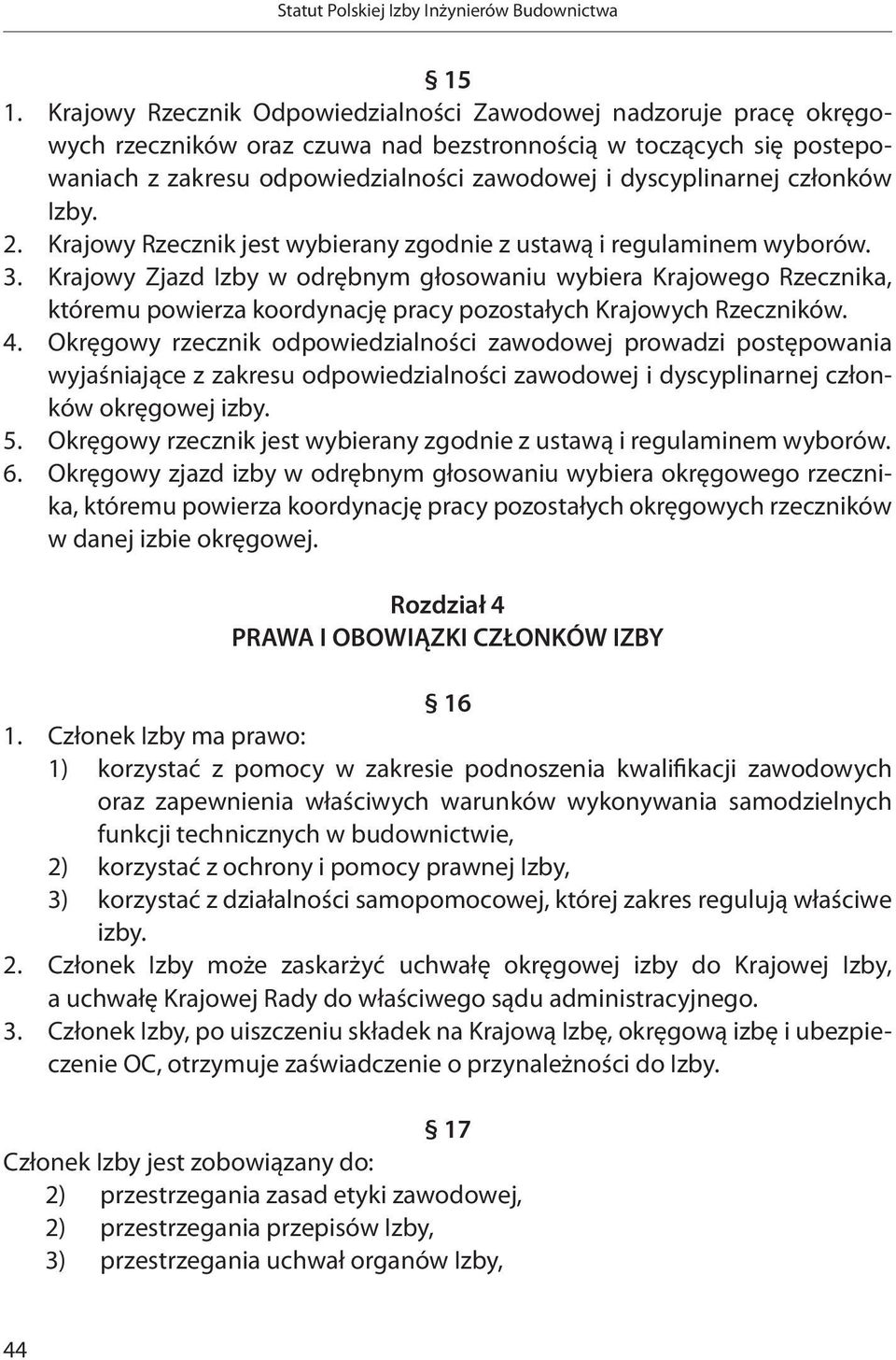 Krajowy Zjazd Izby w odrębnym głosowaniu wybiera Krajowego Rzecznika, któremu powierza koordynację pracy pozostałych Krajowych Rzeczników. 4.