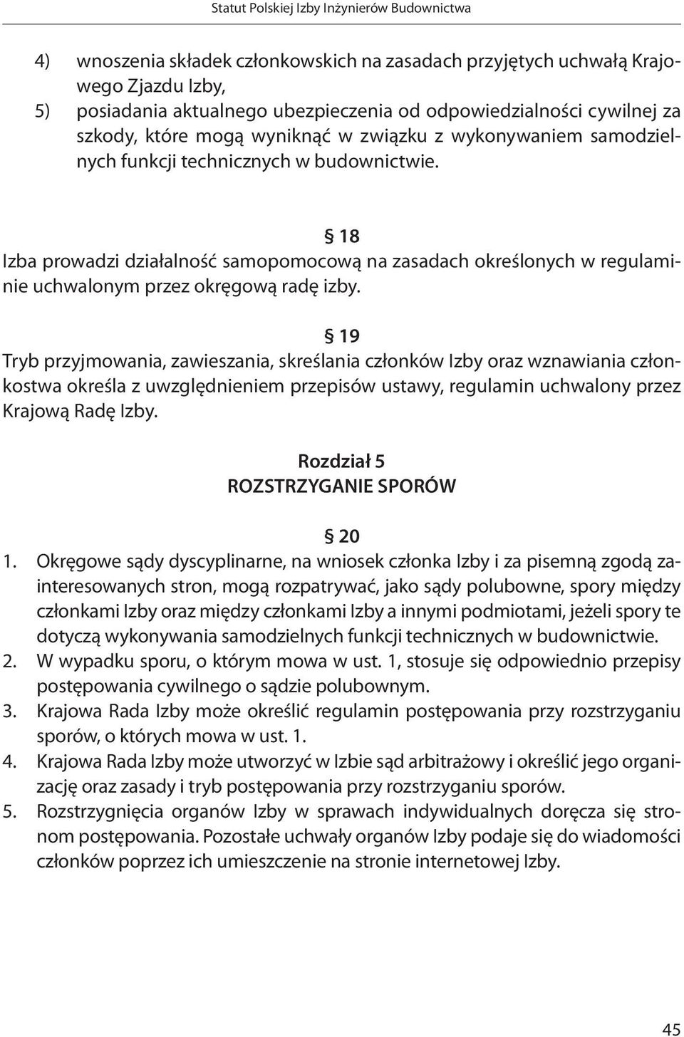 19 Tryb przyjmowania, zawieszania, skreślania członków Izby oraz wznawiania członkostwa określa z uwzględnieniem przepisów ustawy, regulamin uchwalony przez Krajową Radę Izby.