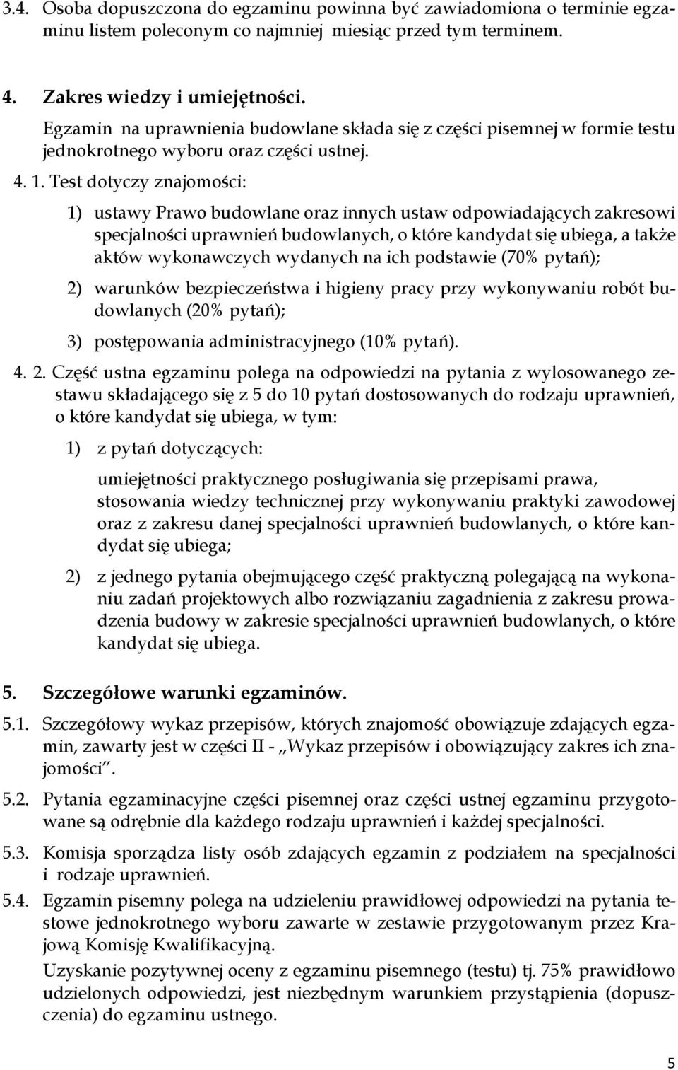 Test dotyczy znajomości: 1) ustawy Prawo budowlane oraz innych ustaw odpowiadających zakresowi specjalności uprawnień budowlanych, o które kandydat a także aktów wykonawczych wydanych na ich