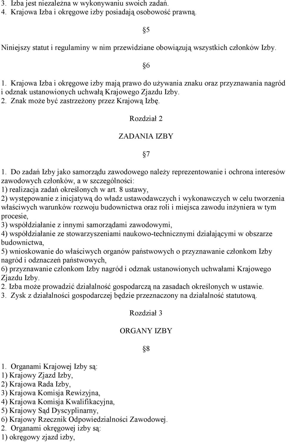 Rozdział 2 ZADANIA IZBY 7 1. Do zadań Izby jako samorządu zawodowego należy reprezentowanie i ochrona interesów zawodowych członków, a w szczególności: 1) realizacja zadań określonych w art.