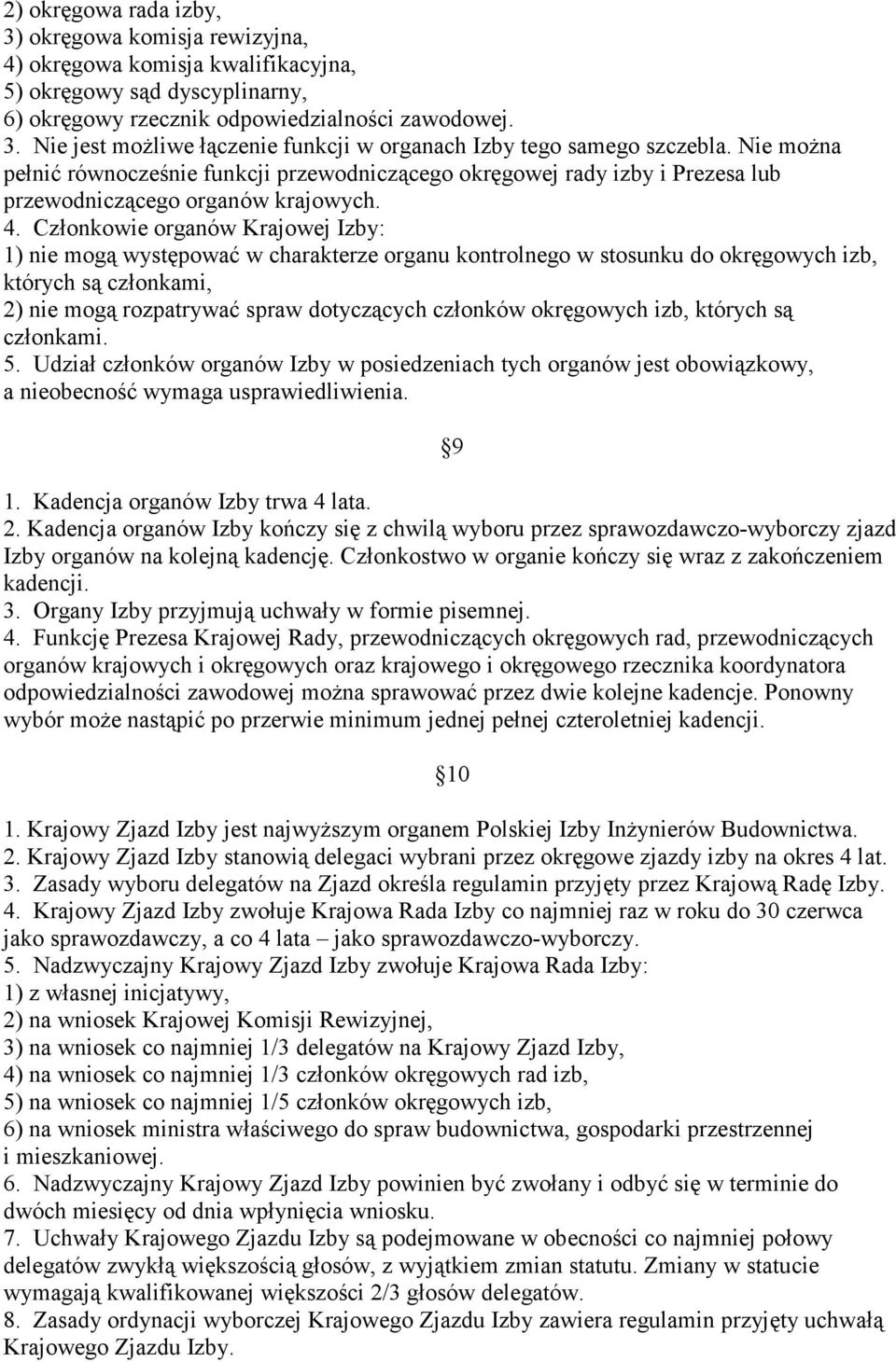 Członkowie organów Krajowej Izby: 1) nie mogą występować w charakterze organu kontrolnego w stosunku do okręgowych izb, których są członkami, 2) nie mogą rozpatrywać spraw dotyczących członków