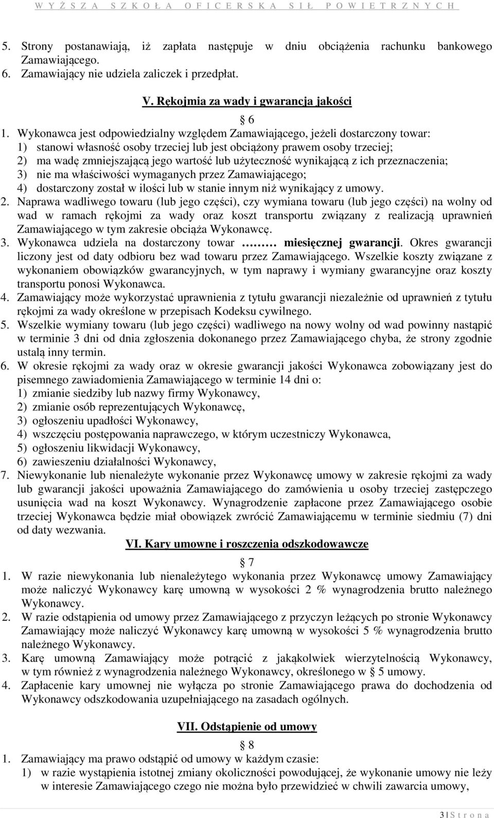 użyteczność wynikającą z ich przeznaczenia; 3) nie ma właściwości wymaganych przez Zamawiającego; 4) dostarczony został w ilości lub w stanie innym niż wynikający z umowy. 2.