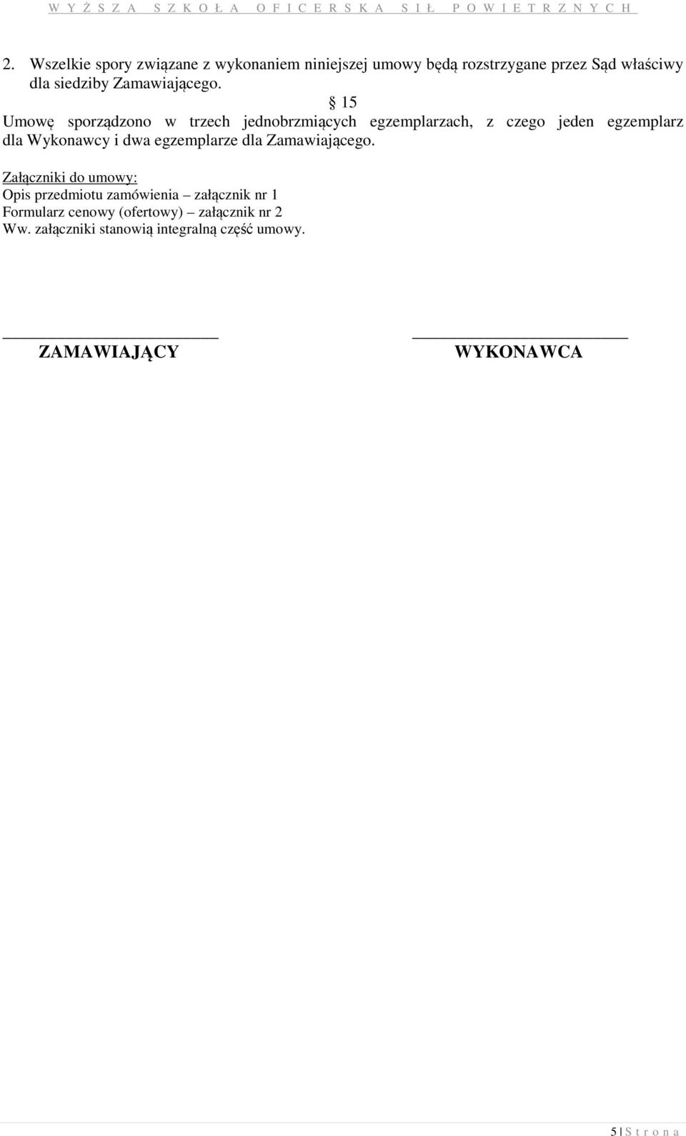 15 Umowę sporządzono w trzech jednobrzmiących egzemplarzach, z czego jeden egzemplarz dla Wykonawcy i dwa