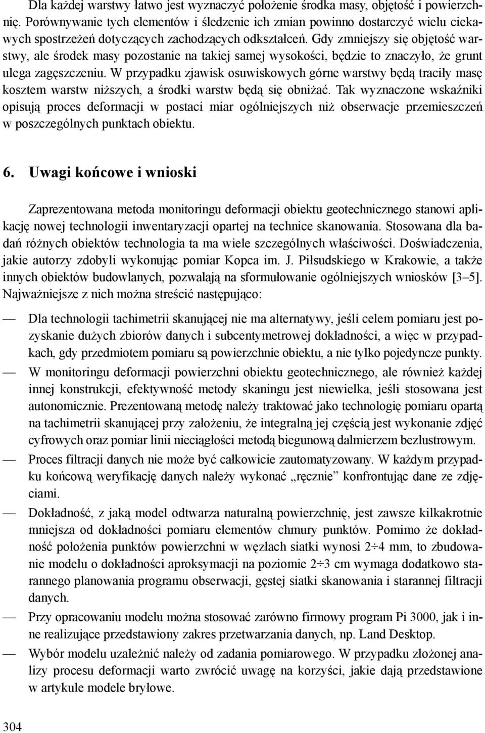Gdy zmniejszy się objętość warstwy, ale środek masy pozostanie na takiej samej wysokości, będzie to znaczyło, że grunt ulega zagęszczeniu.