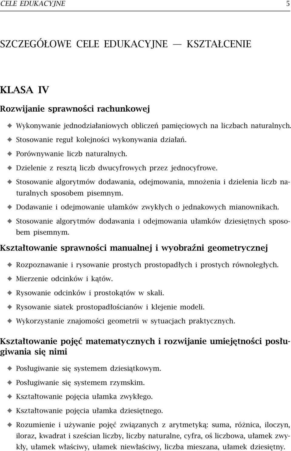 Stosowanie algorytmów dodawania, odejmowania, mnożenia i dzielenia liczb naturalnych sposobem pisemnym. Dodawanie i odejmowanie ułamków zwykłych o jednakowych mianownikach.