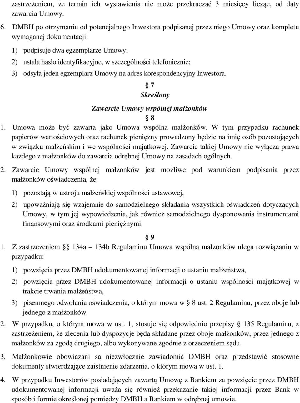 telefonicznie; 3) odsyła jeden egzemplarz Umowy na adres korespondencyjny Inwestora. 7 Skreślony Zawarcie Umowy wspólnej małżonków 8 1. Umowa może być zawarta jako Umowa wspólna małżonków.
