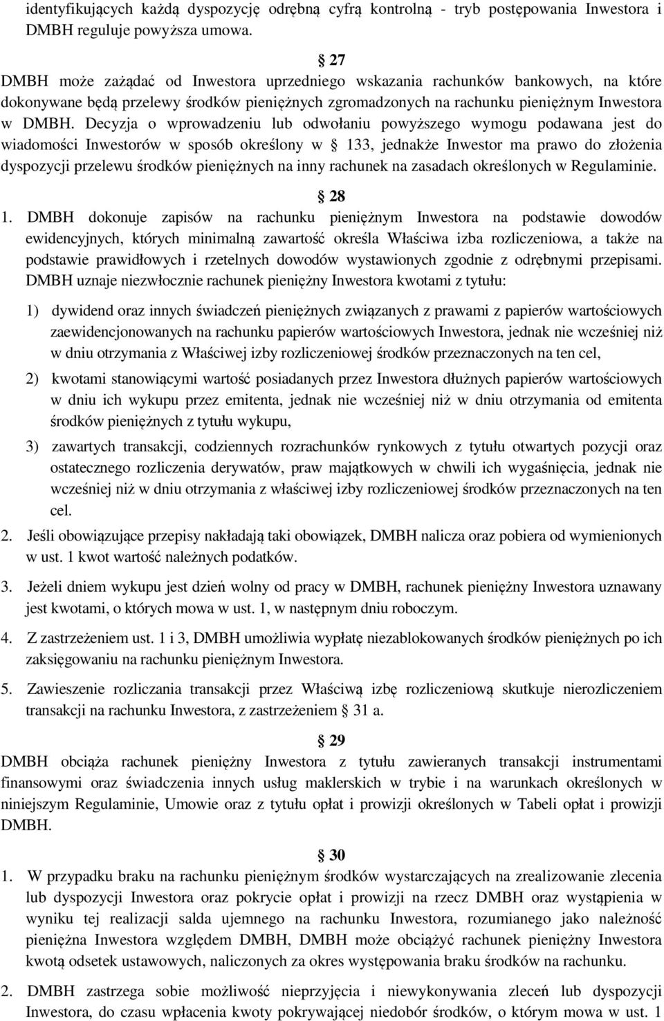 Decyzja o wprowadzeniu lub odwołaniu powyższego wymogu podawana jest do wiadomości Inwestorów w sposób określony w 133, jednakże Inwestor ma prawo do złożenia dyspozycji przelewu środków pieniężnych