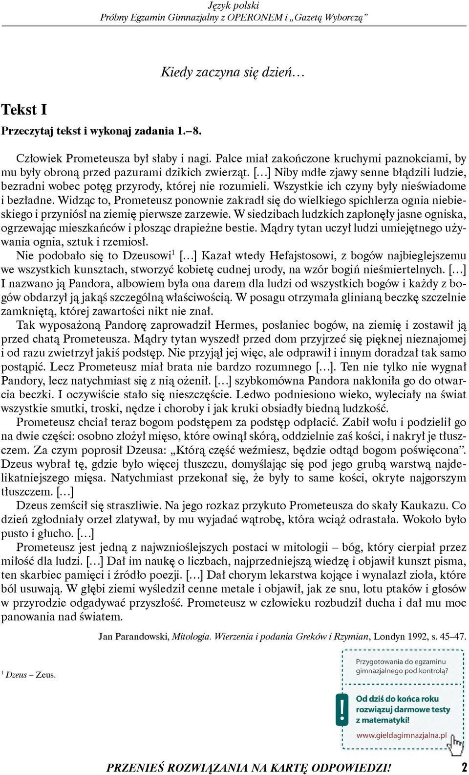 Wszystkie ich czyny były nieświadome i bezładne. Widząc to, Prometeusz ponownie zakradł się do wielkiego spichlerza ognia niebieskiego i przyniósł na ziemię pierwsze zarzewie.
