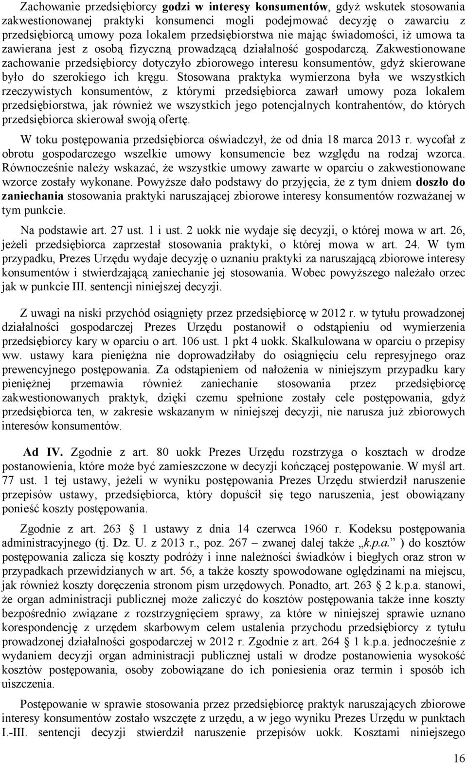 Zakwestionowane zachowanie przedsiębiorcy dotyczyło zbiorowego interesu konsumentów, gdyż skierowane było do szerokiego ich kręgu.