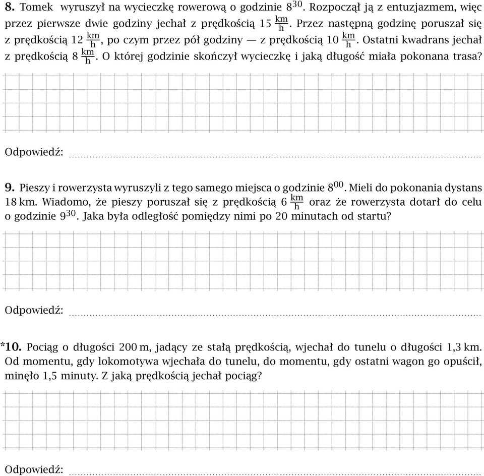 O której godzinie skończył wycieczkę i jaką długość miała pokonana trasa? 9. Pieszy i rowerzysta wyruszyli z tego samego miejsca o godzinie 8 00. Mieli do pokonania dystans 18 km.