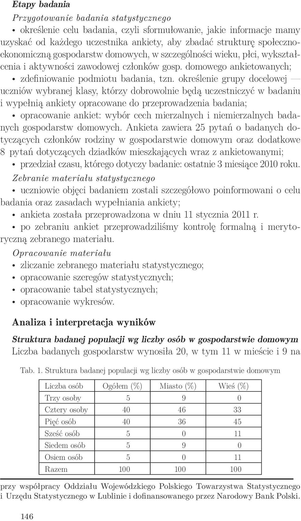 określenie grupy docelowej uczniów wybranej klasy, którzy dobrowolnie będą uczestniczyć w badaniu i wypełnią ankiety opracowane do przeprowadzenia badania; opracowanie ankiet: wybór cech mierzalnych